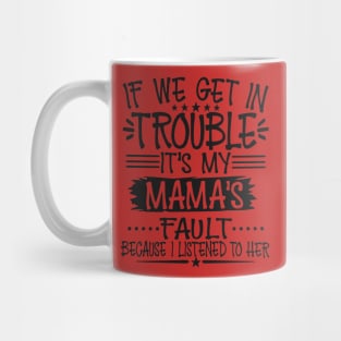 If We Get In Trouble It's My Mama's Fault Mug